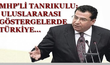 MHP’Lİ TANRIKULU: ULUSLARARASI GÖSTERGELERDE TÜRKİYE…