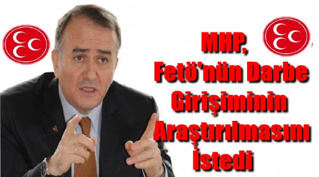 MHP, FETÖ’nün Darbe Girişiminin Araştırılmasını İstedi