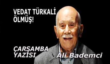 VEDAT TÜRKALİ ÖLMÜŞ!