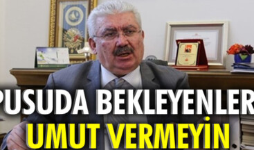 Pusuda bekleyenlere umut vermeyin