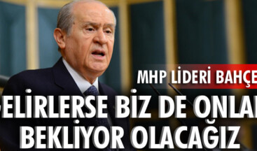 GELİRLERSE BİZ DE ONLARI BEKLİYOR OLACAĞIZ