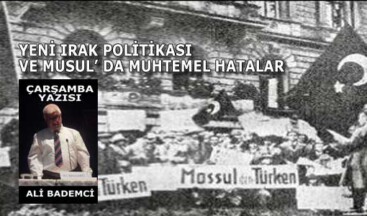YENİ IRAK POLİTİKASI VE MUSUL’ DA MUHTEMEL HATALAR