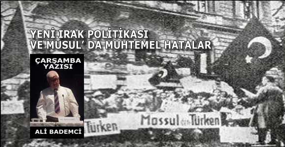 YENİ IRAK POLİTİKASI VE MUSUL’ DA MUHTEMEL HATALAR