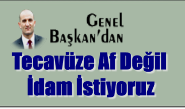 Tecavüze Af Değil İdam İstiyoruz