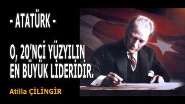 -ATATÜRK- O, 20’NCİ YÜZYILIN EN BÜYÜK LİDERİDİR.