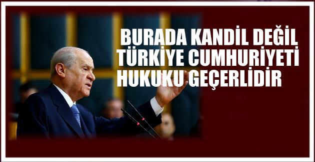 BURADA KANDİL DEĞİL TÜRKİYE CUMHURİYETİ HUKUKU GEÇERLİDİR