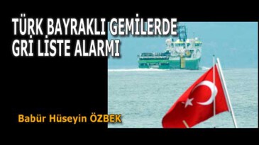 TÜRK BAYRAKLI GEMİLERDE GRİ LİSTE ALARMI