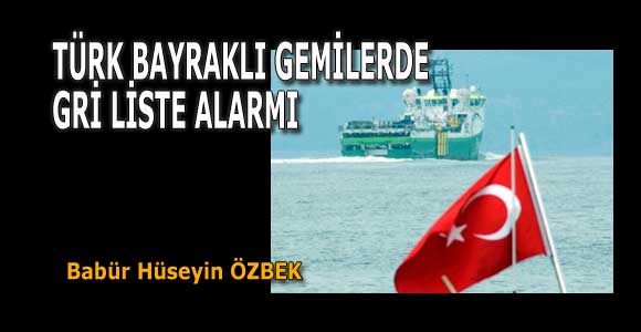 TÜRK BAYRAKLI GEMİLERDE GRİ LİSTE ALARMI