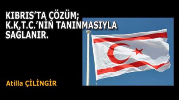 KIBRIS’TA ÇÖZÜM; K.K.T.C.’NİN TANINMASIYLA SAĞLANIR.