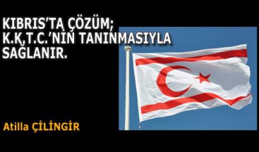KIBRIS’TA ÇÖZÜM; K.K.T.C.’NİN TANINMASIYLA SAĞLANIR.