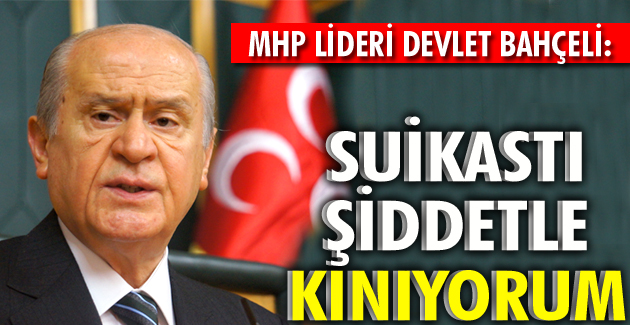 Bahçeli: Suikastı şiddetle kınıyorum