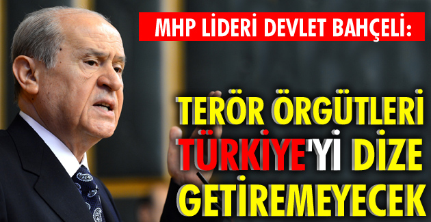 “Terör örgütleri Türkiye’yi dize getiremeyecek”
