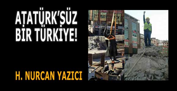 ATATÜRK’SÜZ BİR TÜRKİYE!