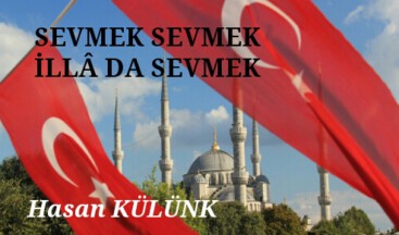 SEVMEK SEVMEK, İLLÂ DA SEVMEK