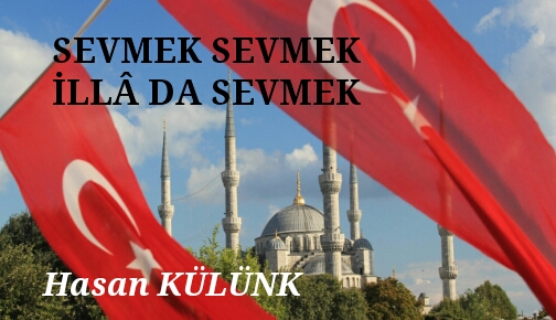 SEVMEK SEVMEK, İLLÂ DA SEVMEK