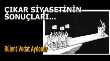 ÇIKAR SİYASETİNİN SONUÇLARI…