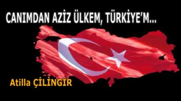 CANIMDAN AZİZ ÜLKEM, TÜRKİYE’M…