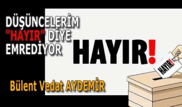 DÜŞÜNCELERİM “HAYIR” DİYE EMREDİYOR