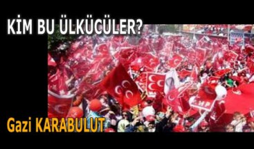 KİM BU ÜLKÜCÜLER?