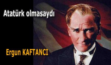 Atatürk olmasaydı