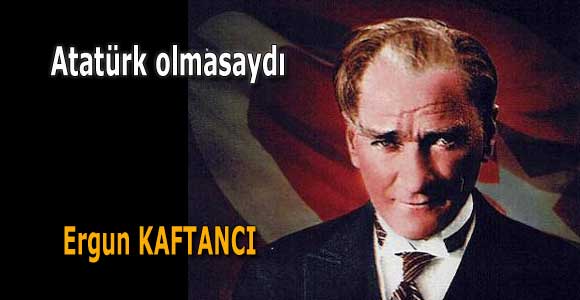Atatürk olmasaydı