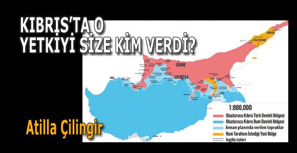 KIBRIS’TA O YETKİYİ SİZE KİM VERDİ?