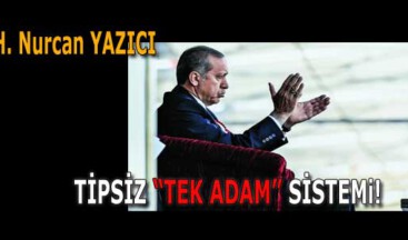 TİPSİZ “TEK ADAM” SİSTEM!..