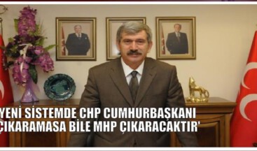 ŞEFKAT ÇETİN’DEN İLGİNÇ AÇIKLAMA: ‘YENİ SİSTEMDE CHP CUMHURBAŞKANI ÇIKARAMASA BİLE MHP ÇIKARACAKTIR’