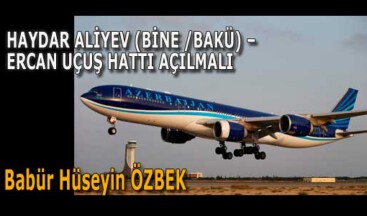 HAYDAR ALİYEV (BİNE /BAKÜ) – ERCAN UÇUŞ HATTI AÇILMALI