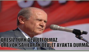 TÖRESİZ TÜRK DEVLETİ OLMAZ.