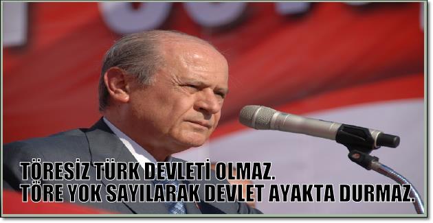 TÖRESİZ TÜRK DEVLETİ OLMAZ.