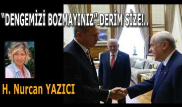 “DENGEMİZİ BOZMAYINIZ” DERİM SİZE!..