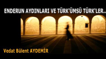 ENDERUN AYDINLARI VE TÜRK’ÜMSÜ TÜRK’LER…