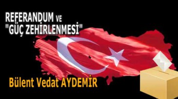 REFERANDUM VE “GÜÇ ZEHİRLENMESİ”