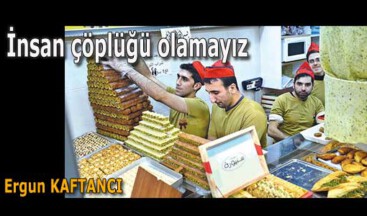 İnsan çöplüğü olamayız