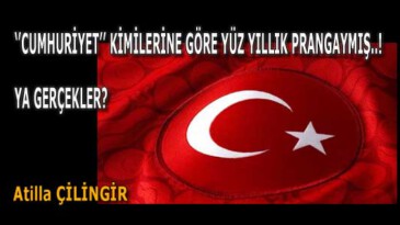 ‘’CUMHURİYET’’, KİMİLERİNE GÖRE YÜZ YILLIK PRANGAYMIŞ..!