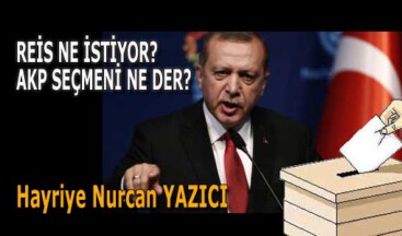REİS NE İSTİYOR? AKP SEÇMENİ NE DER?