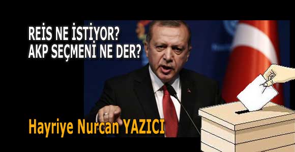REİS NE İSTİYOR? AKP SEÇMENİ NE DER?