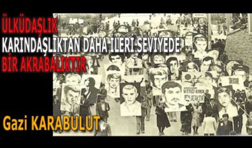 ÜLKÜDAŞLIK KARINDAŞLIKTAN DAHA İLERİ SEVİYEDE BİR AKRABALIKTIR