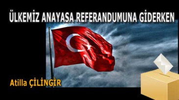 ÜLKEMİZ ANAYASA REFERANDUMUNA GİDERKEN