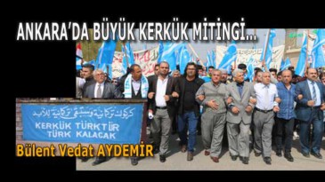 ANKARA’DA BÜYÜK KERKÜK MİTİNGİ…