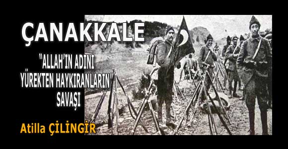 ÇANAKKALE, ‘’ALLAH’IN ADINI YÜREKTEN HAYKIRANLARIN’’ SAVAŞI