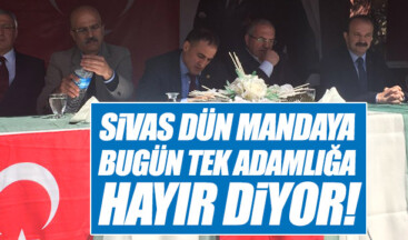 Kaya: Dün mandaya ‘Hayır’ diyen Sivas, bugün tek adama ‘Hayır’ diyor!