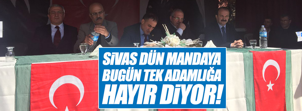 Kaya: Dün mandaya ‘Hayır’ diyen Sivas, bugün tek adama ‘Hayır’ diyor!