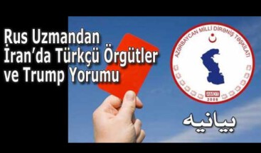 Rus Uzmandan İran’da Türkçü Örgütler ve Trump Yorumu