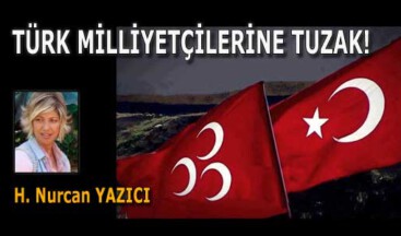 TÜRK MİLLİYETÇİLERİNE TUZAK!