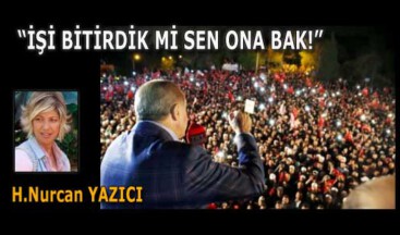 “İŞİ BİTİRDİK Mİ SEN ONA BAK!”