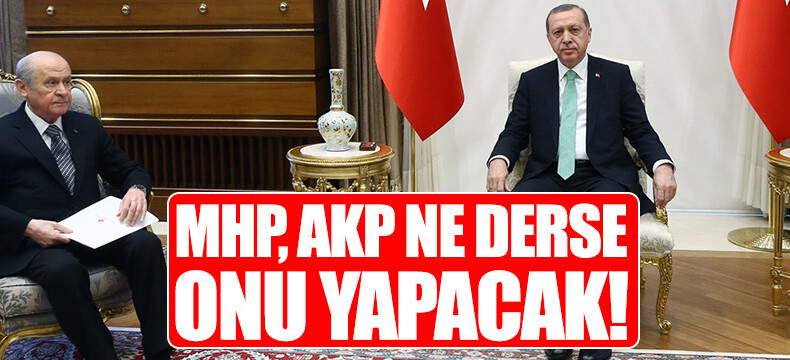 MHP, AKP ne derse onu yapacak!