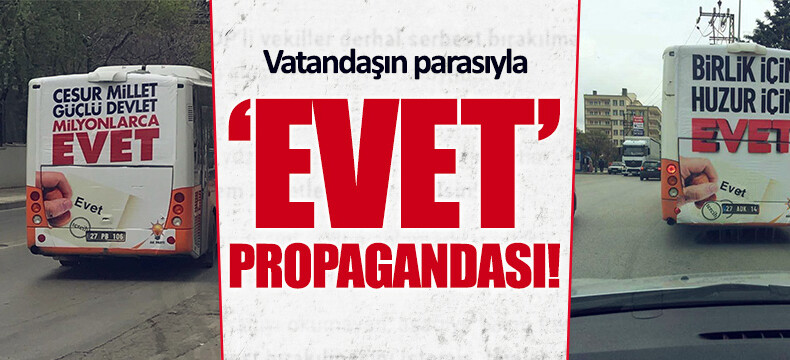 PARTİ DEVLETİ: Gaziantep’te vatandaşın parasıyla ‘evet’ propagandası