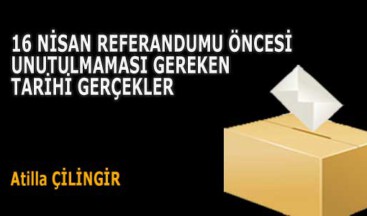 16 NİSAN REFERANDUMU ÖNCESİ UNUTULMAMASI GEREKEN TARİHİ GERÇEKLER